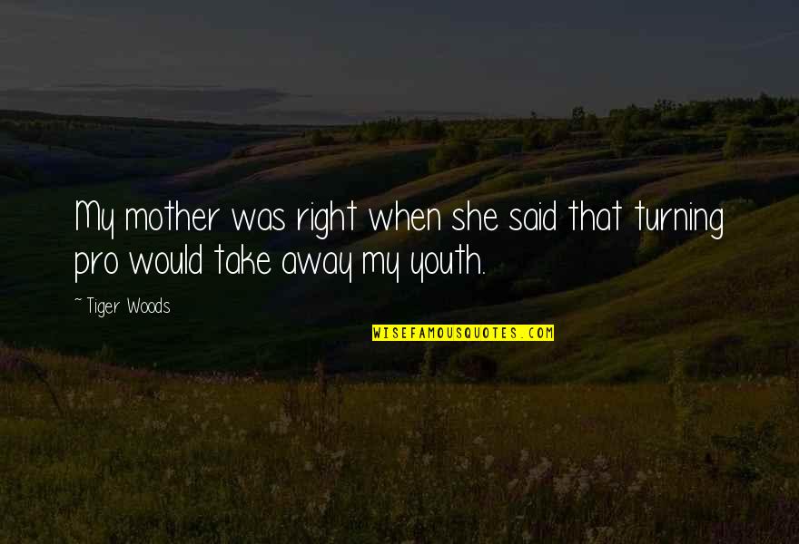 Pregnancy Insecurity Quotes By Tiger Woods: My mother was right when she said that
