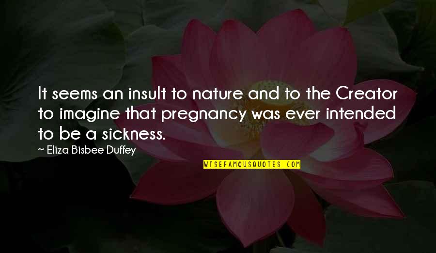 Pregnancy Quotes By Eliza Bisbee Duffey: It seems an insult to nature and to