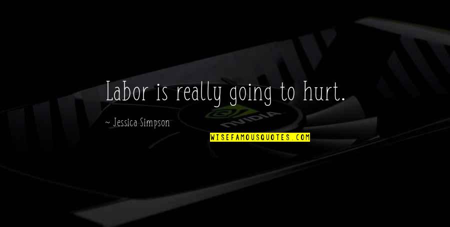 Pregnancy Quotes By Jessica Simpson: Labor is really going to hurt.