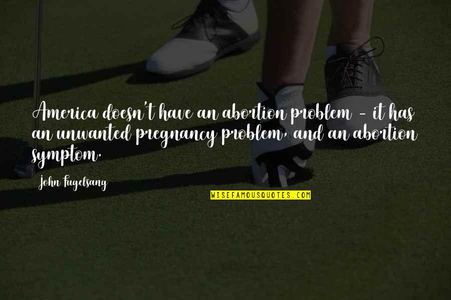 Pregnancy Quotes By John Fugelsang: America doesn't have an abortion problem - it