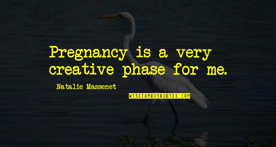 Pregnancy Quotes By Natalie Massenet: Pregnancy is a very creative phase for me.