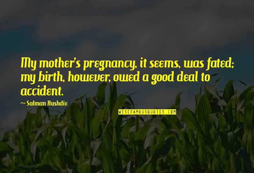 Pregnancy Quotes By Salman Rushdie: My mother's pregnancy, it seems, was fated; my