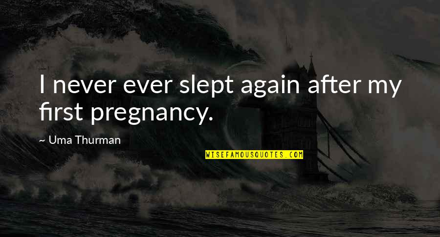 Pregnancy Quotes By Uma Thurman: I never ever slept again after my first