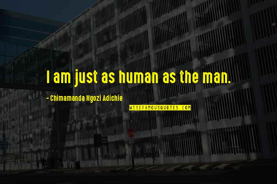 Pregnancy Scares Quotes By Chimamanda Ngozi Adichie: I am just as human as the man.