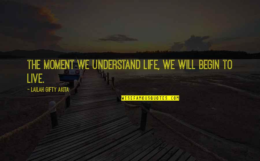 Pregnancy Sickness Quotes By Lailah Gifty Akita: The moment we understand life, we will begin