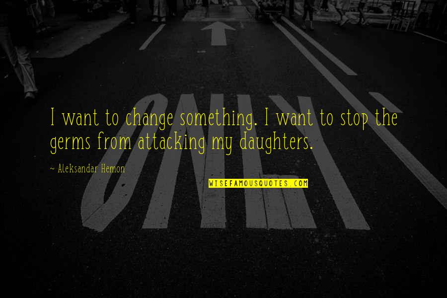 Pregnancy Struggle Quotes By Aleksandar Hemon: I want to change something. I want to Pregnancy Struggle Quotes By Aleksandar Hemon: I want to change something. I want to