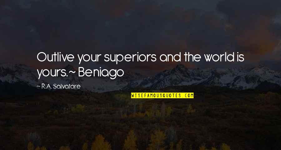 Pregnant Bladder Quotes By R.A. Salvatore: Outlive your superiors and the world is yours.~