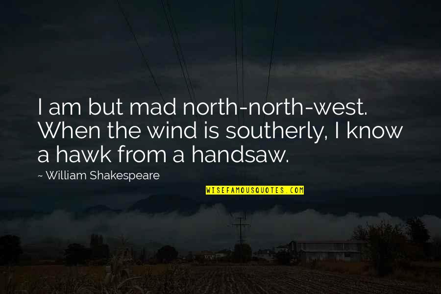 Pregnant Bladder Quotes By William Shakespeare: I am but mad north-north-west. When the wind Pregnant Bladder Quotes By William Shakespeare: I am but mad north-north-west. When the wind