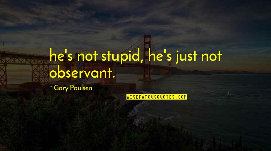 Pregnant Daughter Quotes By Gary Paulsen: he's not stupid, he's just not observant.