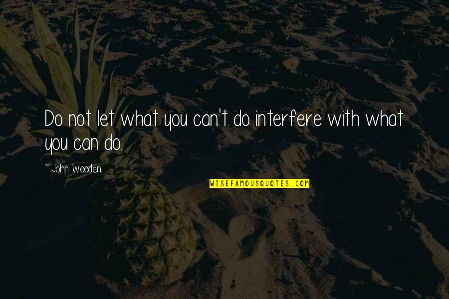 Pregnant Have Diarrhea Quotes By John Wooden: Do not let what you can't do interfere