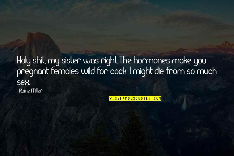 Pregnant Hormones Quotes By Raine Miller: Holy shit, my sister was right. The hormones