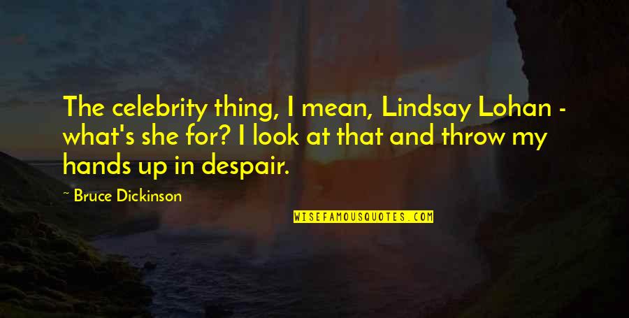 Pregnant Mom Quotes By Bruce Dickinson: The celebrity thing, I mean, Lindsay Lohan -
