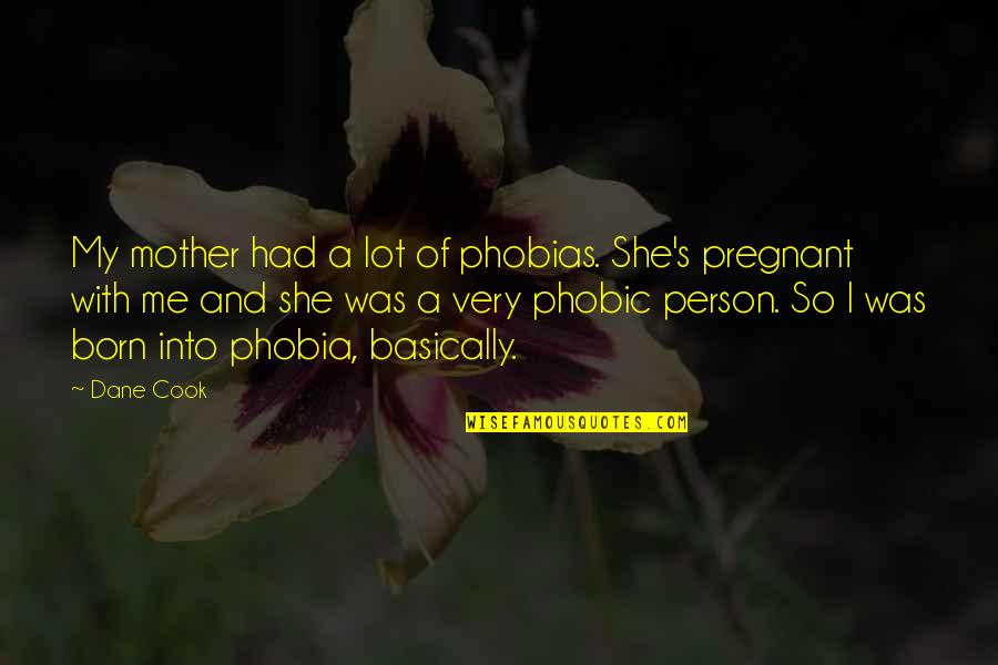 Pregnant Mother To Be Quotes By Dane Cook: My mother had a lot of phobias. She's Pregnant Mother To Be Quotes By Dane Cook: My mother had a lot of phobias. She's