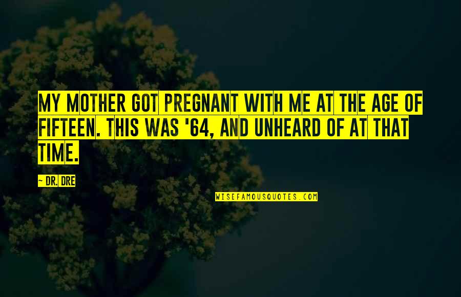 Pregnant Mother To Be Quotes By Dr. Dre: My mother got pregnant with me at the Pregnant Mother To Be Quotes By Dr. Dre: My mother got pregnant with me at the