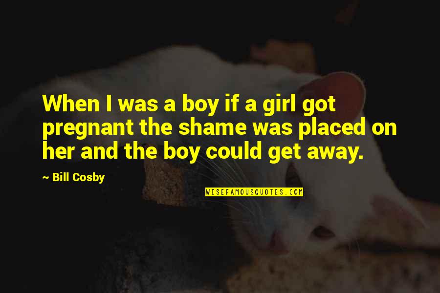 Pregnant With Girl Quotes By Bill Cosby: When I was a boy if a girl
