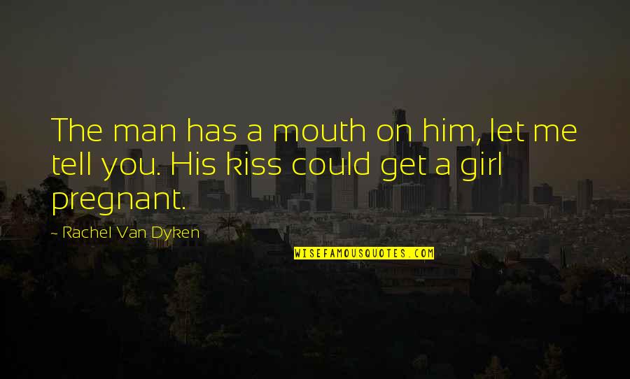 Pregnant With Girl Quotes By Rachel Van Dyken: The man has a mouth on him, let