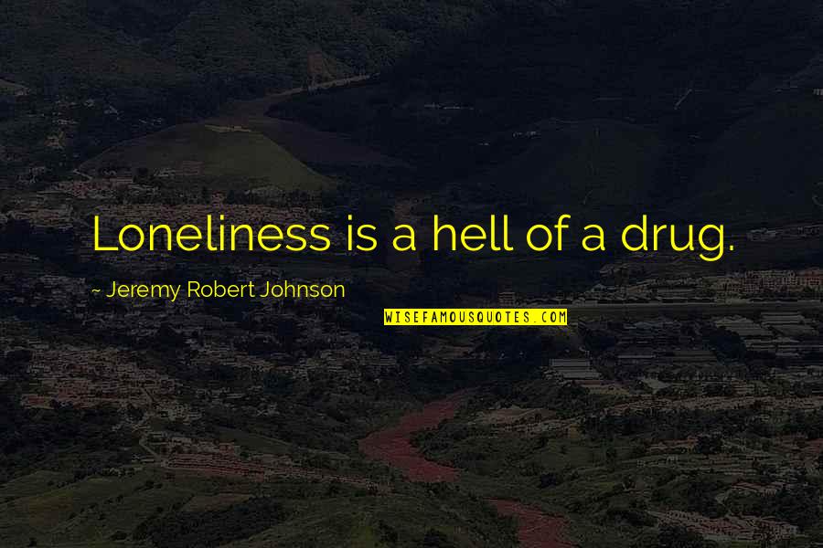 Prego Houston Quotes By Jeremy Robert Johnson: Loneliness is a hell of a drug. Prego Houston Quotes By Jeremy Robert Johnson: Loneliness is a hell of a drug.