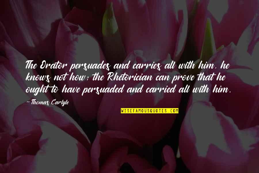 Prego Troy Quotes By Thomas Carlyle: The Orator persuades and carries all with him,