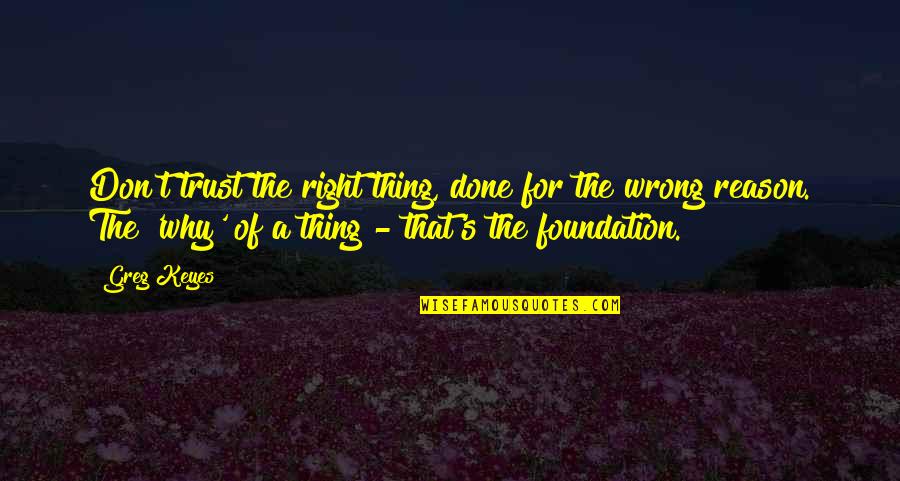 Pregonero Estado Quotes By Greg Keyes: Don't trust the right thing, done for the