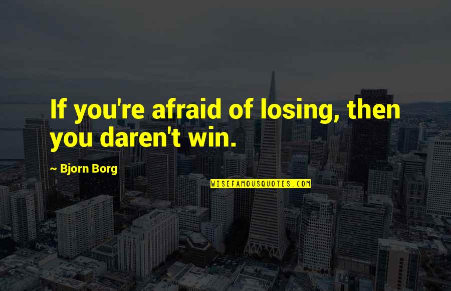 Pregonero Translate Quotes By Bjorn Borg: If you're afraid of losing, then you daren't Pregonero Translate Quotes By Bjorn Borg: If you're afraid of losing, then you daren't