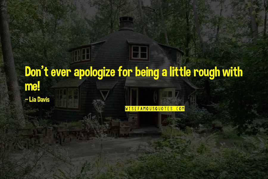 Pregonero Translate Quotes By Lia Davis: Don't ever apologize for being a little rough