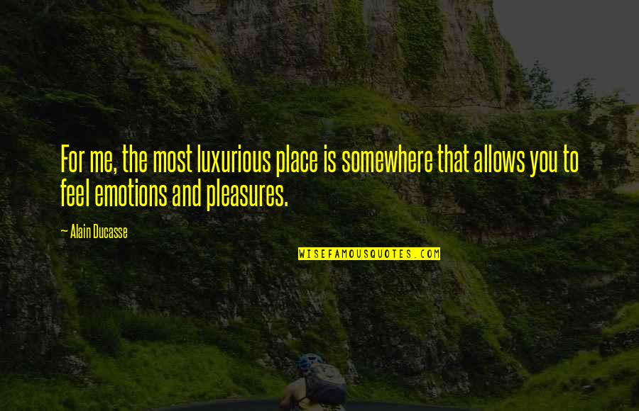 Preguntar En Quotes By Alain Ducasse: For me, the most luxurious place is somewhere