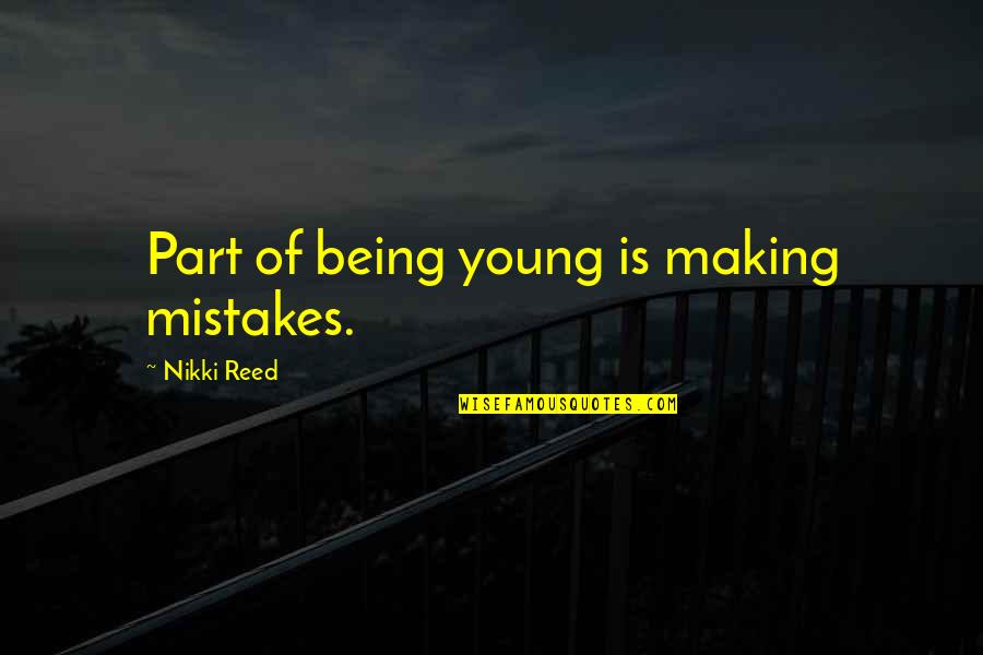 Preguntar Preterite Quotes By Nikki Reed: Part of being young is making mistakes.
