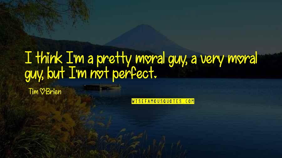 Preguntar Preterite Quotes By Tim O'Brien: I think I'm a pretty moral guy, a