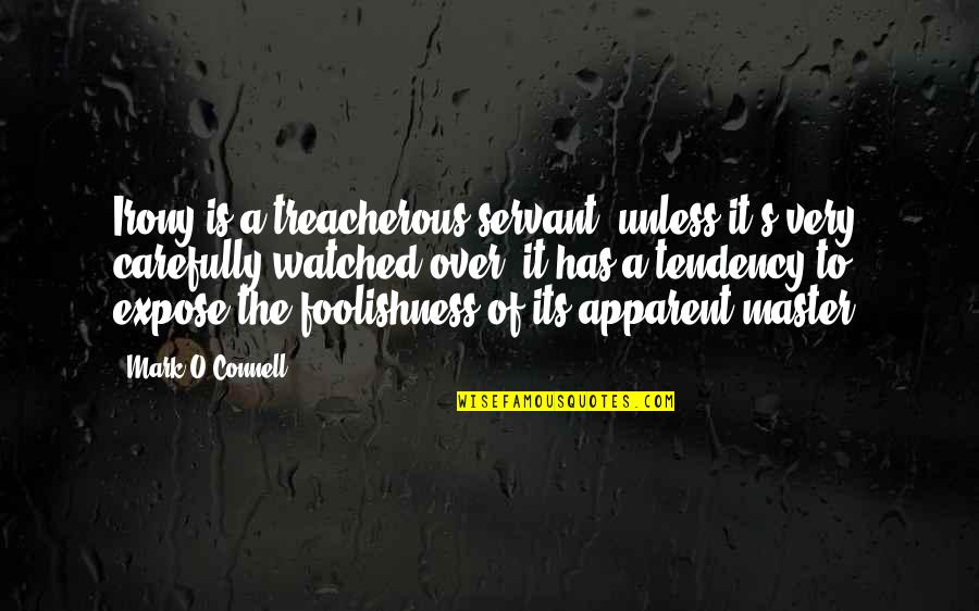 Preguntas Abiertas Quotes By Mark O'Connell: Irony is a treacherous servant; unless it's very Preguntas Abiertas Quotes By Mark O'Connell: Irony is a treacherous servant; unless it's very