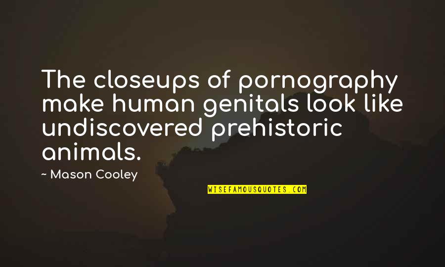 Prehistoric Animals Quotes By Mason Cooley: The closeups of pornography make human genitals look