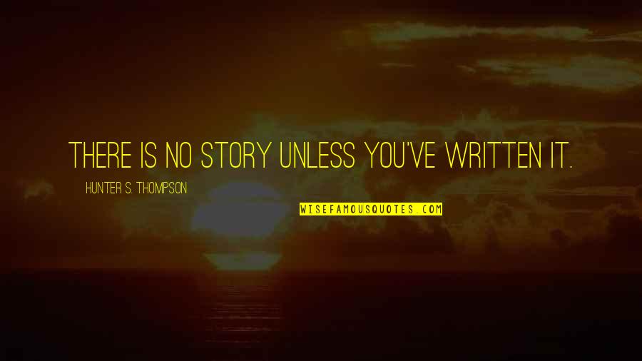 Prehistoric Art Quotes By Hunter S. Thompson: There is no story unless you've written it.