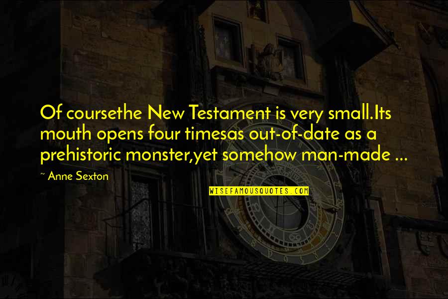 Prehistoric Man Quotes By Anne Sexton: Of coursethe New Testament is very small.Its mouth