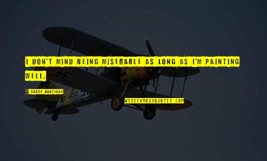 Prehistorically Quotes By Grace Hartigan: I don't mind being miserable as long as Prehistorically Quotes By Grace Hartigan: I don't mind being miserable as long as