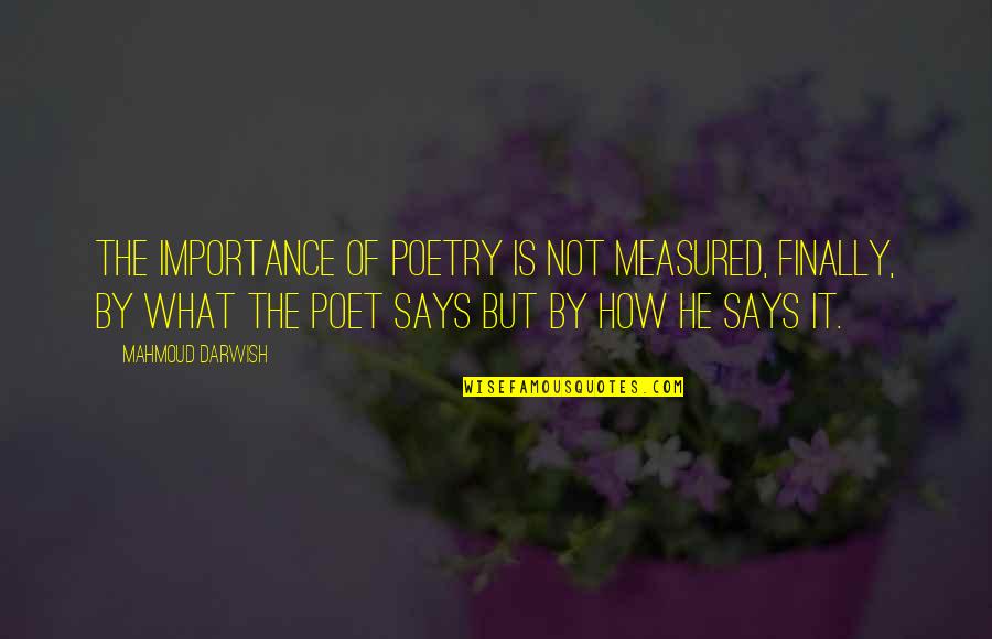 Prehistory Civilizations Quotes By Mahmoud Darwish: The importance of poetry is not measured, finally,