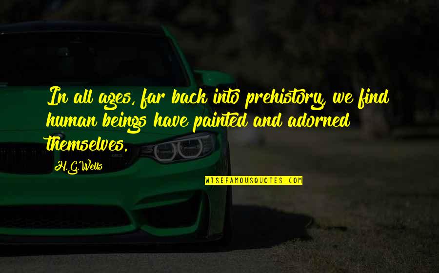 Prehistory Quotes By H.G.Wells: In all ages, far back into prehistory, we