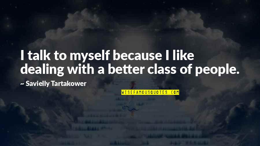 Prehuman Name Quotes By Savielly Tartakower: I talk to myself because I like dealing