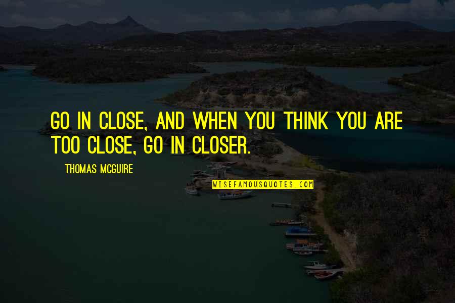 Prehuman Name Quotes By Thomas McGuire: Go in close, and when you think you