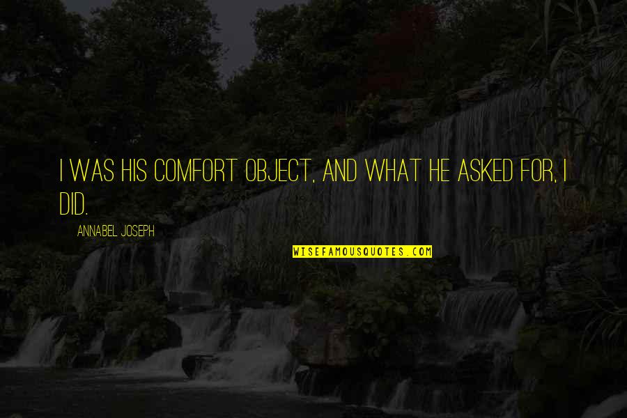 Prehuman Quotes By Annabel Joseph: I was his comfort object, and what he Prehuman Quotes By Annabel Joseph: I was his comfort object, and what he
