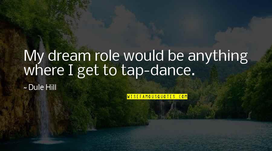Prehumans Quotes By Dule Hill: My dream role would be anything where I
