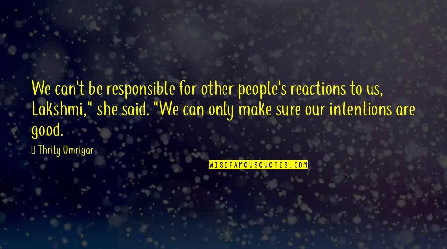 Preille Quotes By Thrity Umrigar: We can't be responsible for other people's reactions Preille Quotes By Thrity Umrigar: We can't be responsible for other people's reactions