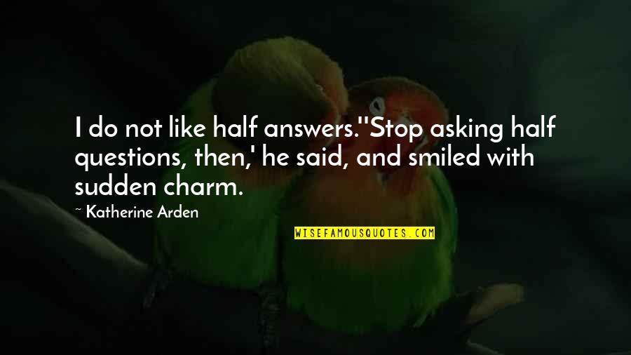Preimpact Quotes By Katherine Arden: I do not like half answers.''Stop asking half Preimpact Quotes By Katherine Arden: I do not like half answers.''Stop asking half