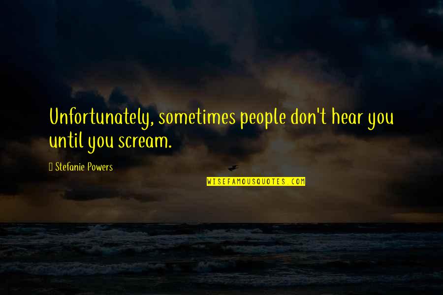 Preinterview Quotes By Stefanie Powers: Unfortunately, sometimes people don't hear you until you