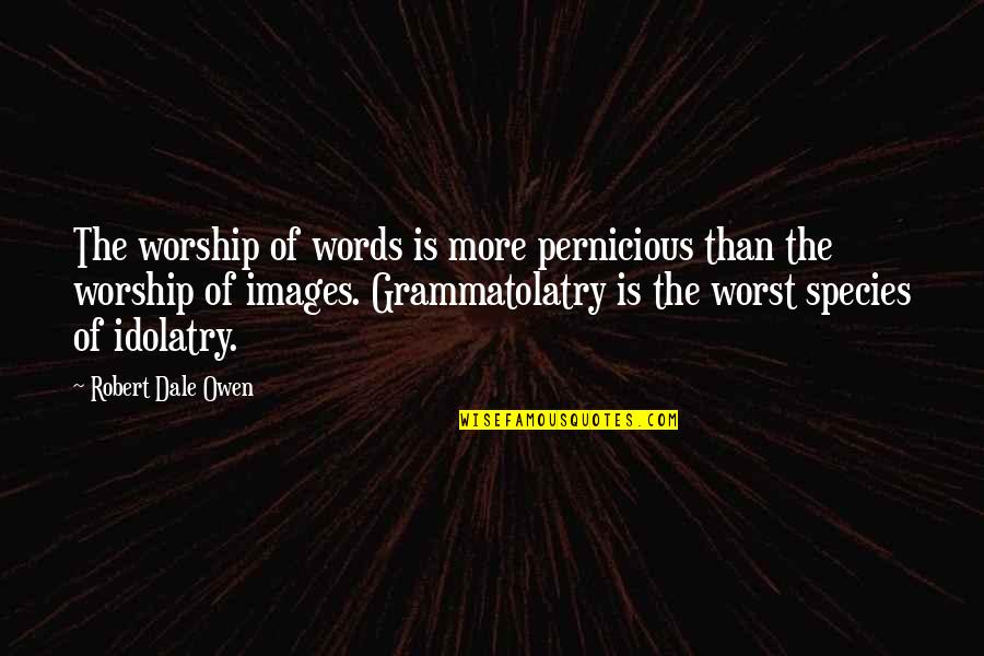 Preiser Ho Quotes By Robert Dale Owen: The worship of words is more pernicious than