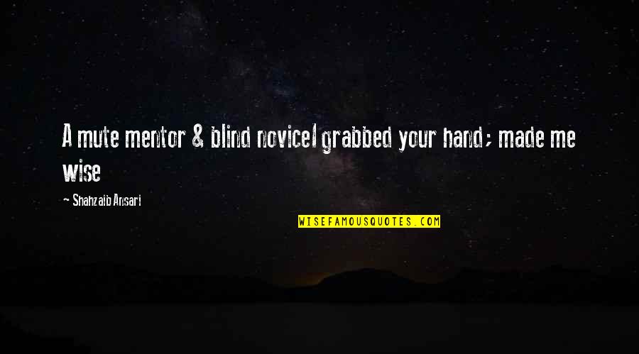Preiser Ho Quotes By Shahzaib Ansari: A mute mentor & blind noviceI grabbed your Preiser Ho Quotes By Shahzaib Ansari: A mute mentor & blind noviceI grabbed your