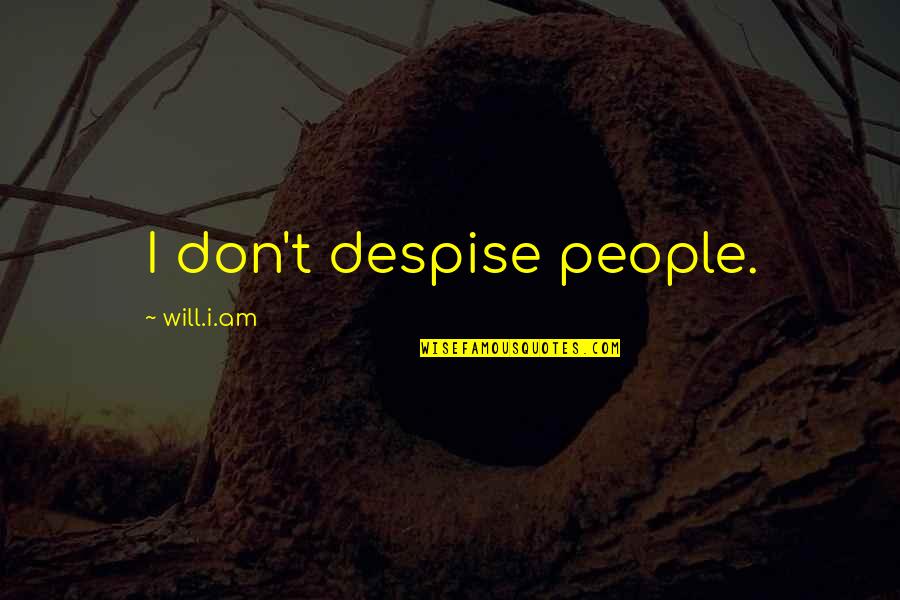 Preiser Ho Quotes By Will.i.am: I don't despise people. Preiser Ho Quotes By Will.i.am: I don't despise people.