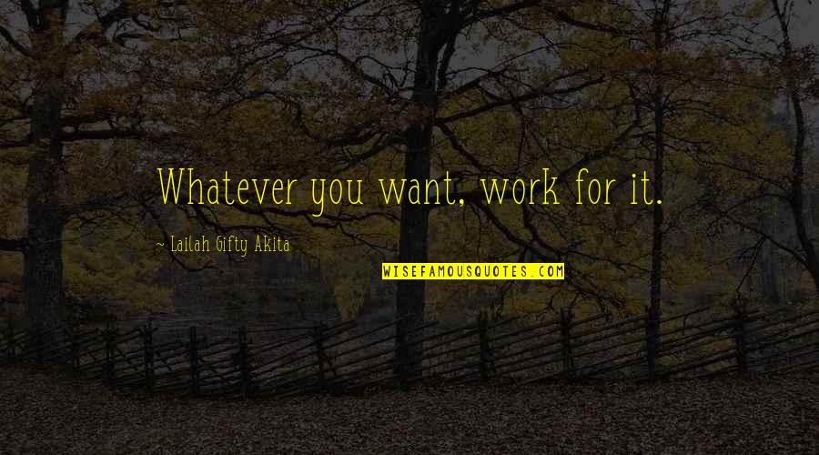 Preisler Lumber Quotes By Lailah Gifty Akita: Whatever you want, work for it. Preisler Lumber Quotes By Lailah Gifty Akita: Whatever you want, work for it.