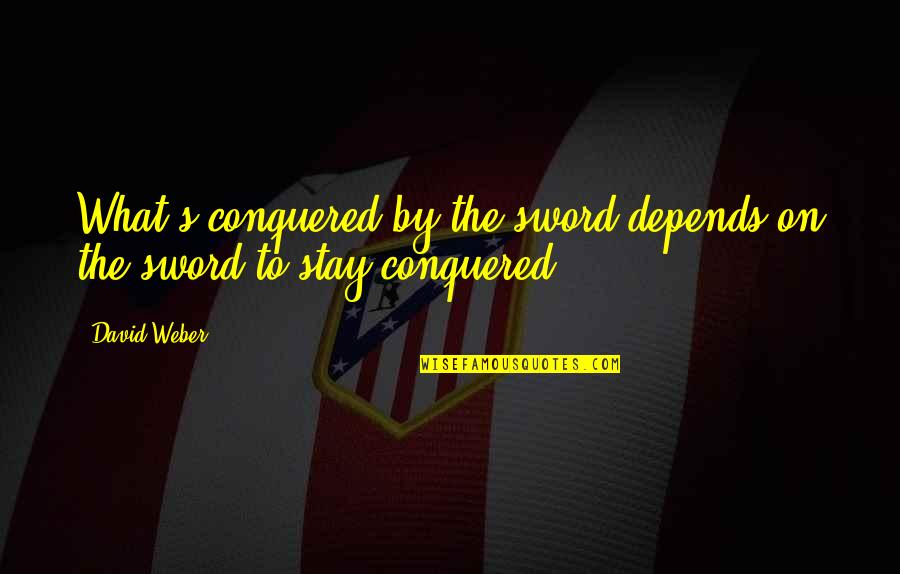 Preisner Sterling Quotes By David Weber: What's conquered by the sword depends on the