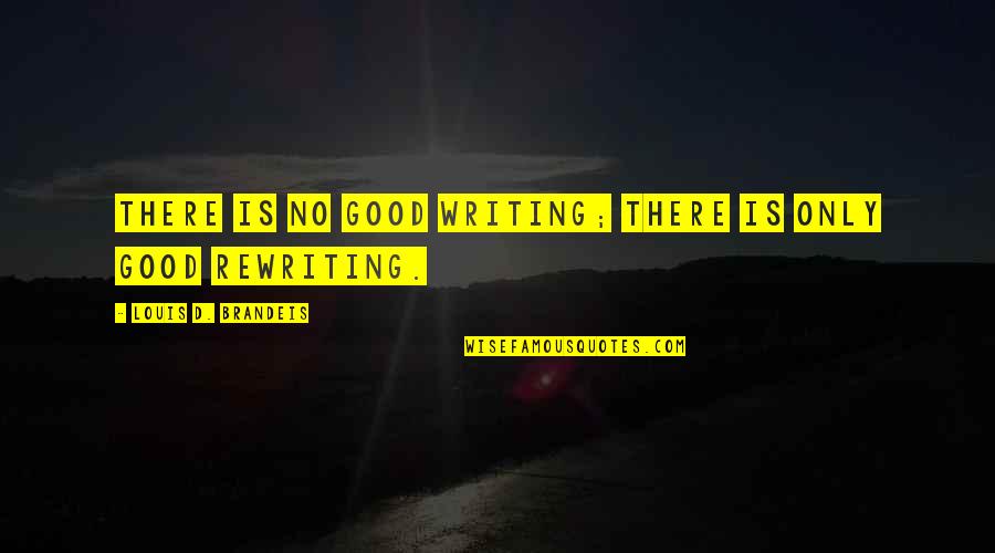 Preisser Levels Quotes By Louis D. Brandeis: There is no good writing; there is only