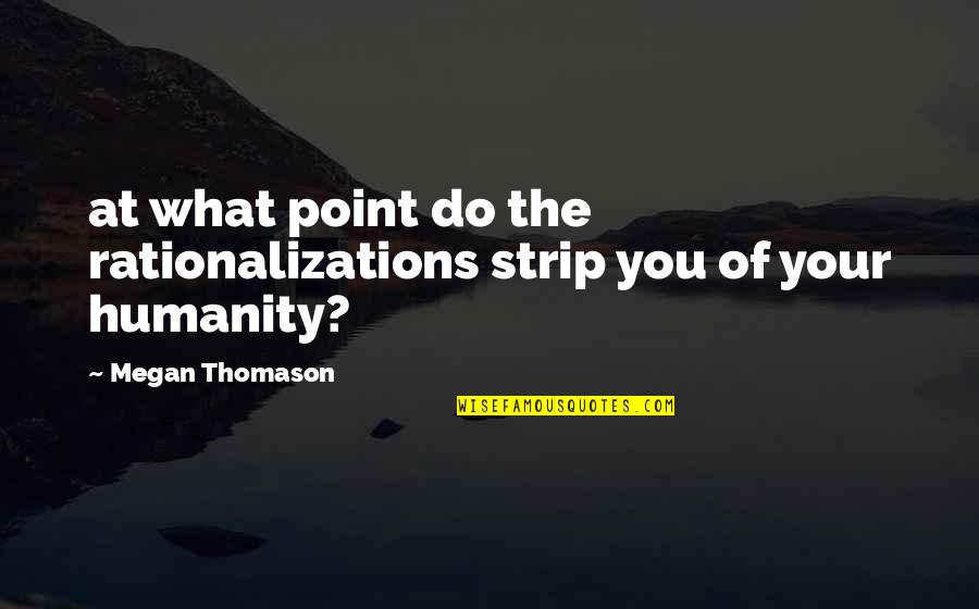 Preist Quotes By Megan Thomason: at what point do the rationalizations strip you