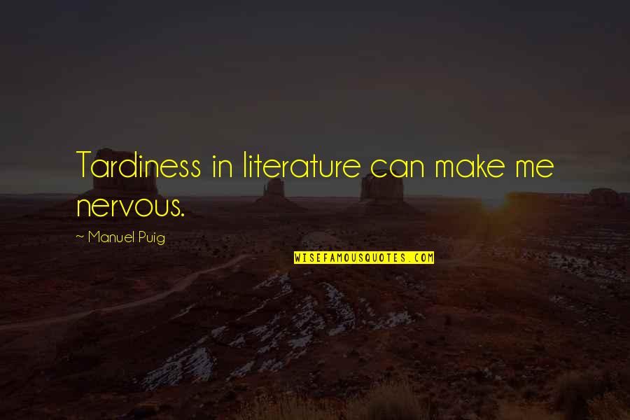 Preistoria Da Quotes By Manuel Puig: Tardiness in literature can make me nervous.